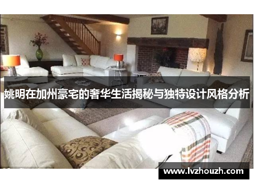 姚明在加州豪宅的奢华生活揭秘与独特设计风格分析