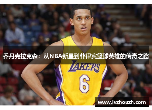 乔丹克拉克森：从NBA新星到菲律宾篮球英雄的传奇之路